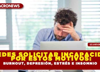 PUEDES SOLICITAR INCAPACIDAD POR ESTOS MOTIVOS: BURNOUT, DEPRESIÓN, ESTRÉS E INSOMNIO