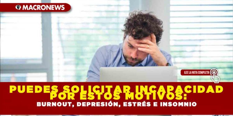PUEDES SOLICITAR INCAPACIDAD POR ESTOS MOTIVOS: BURNOUT, DEPRESIÓN, ESTRÉS E INSOMNIO