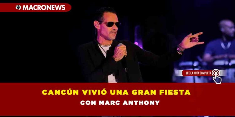 Cancún vivió una gran fiesta con Marc Anthony
