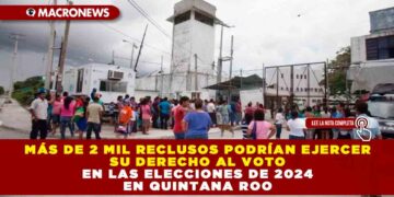 Más de 2 mil reclusos podrían ejercer su derecho al voto en las elecciones de 2024 en Quintana Roo