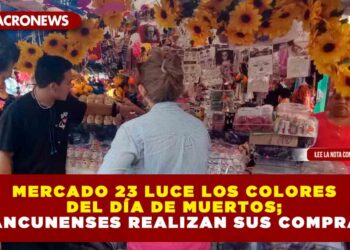 MERCADO 23 LUCE LOS COLORES DEL DÍA DE MUERTOS; CANCUNENSES REALIZAN SUS COMPRAS