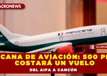 Mexicana de Aviación: 500 pesos costará un vuelo del AIFA a Cancún