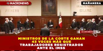 Ministros de la Corte ganan 43 veces más que trabajadores registrados ante el IMSS