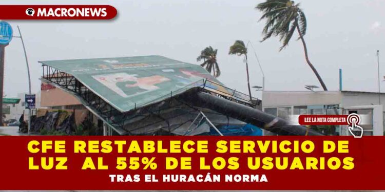 CFE RESTABLECE SERVICIO DE LUZ  AL 55% DE LOS USUARIOS TRAS EL HURACÁN NORMA