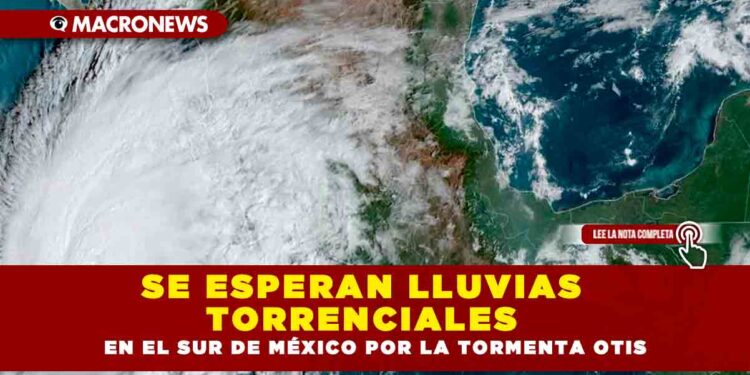 SE ESPERAN LLUVIAS TORRENCIALES EN EL SUR DE MÉXICO POR LA TORMENTA OTIS