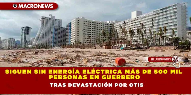 Siguen sin Energía Eléctrica Más de 500 Mil Personas en Guerrero tras Devastación por Otis