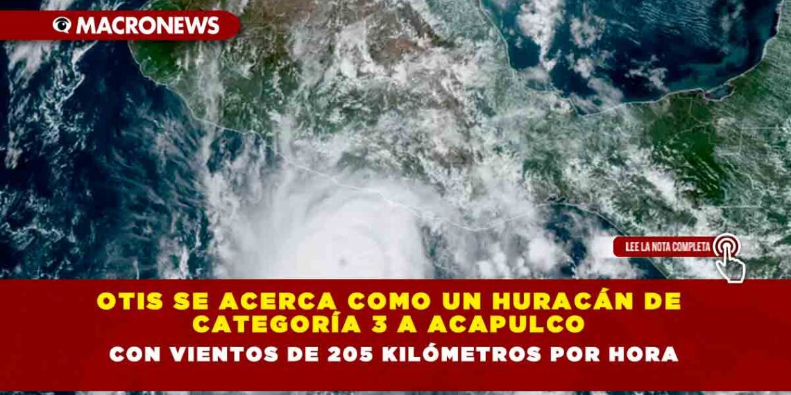 Otis se acerca como un huracán de categoría 3 a Acapulco con vientos de 205 kilómetros por hora
