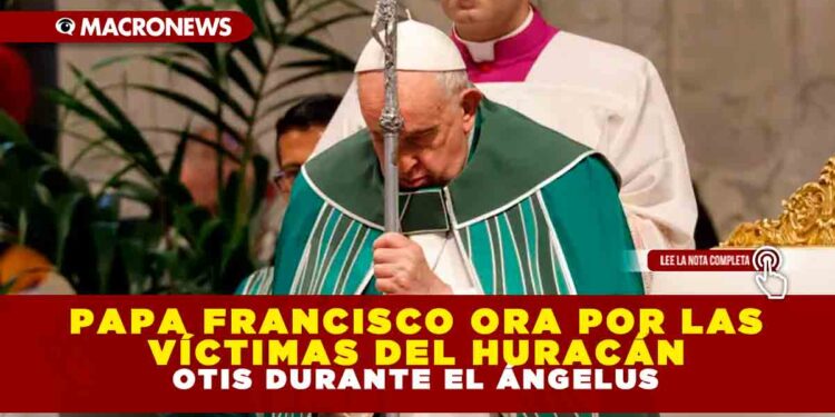 EL PAPA FRANCISCO ORA POR LAS VICTIMAS DEL HURACÁN OTIS DURANTE EL ÁNGELUS