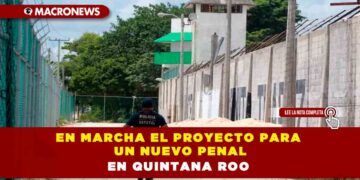 En marcha el proyecto para un nuevo penal en Quintana Roo