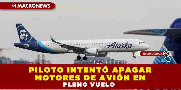 PILOTO INTENTÓ APAGAR MOTORES DE AVIÓN EN PLENO VUELO
