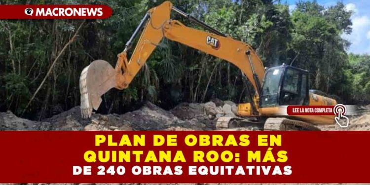 PLAN DE OBRAS EN QUINTANA ROO: MÁS DE 240 OBRAS EQUITATIVAS