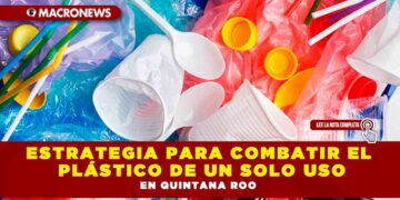 ESTRATEGIA PARA COMBATIR EL PLÁSTICO DE UN SOLO USO EN QUINTANA ROO