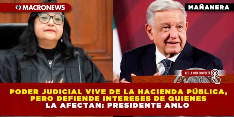 Poder Judicial vive de la Hacienda pública, pero defiende intereses de quienes la afectan: Presidente AMLO