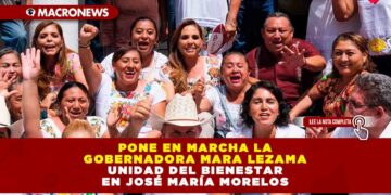 Pone en marcha la Gobernadora Mara Lezama Unidad del Bienestar en José María Morelos