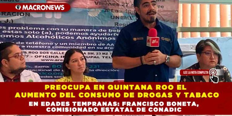 PREOCUPA EN QUINTANA ROO EL AUMENTO DEL CONSUMO DE DROGAS Y TABACO EN EDADES TEMPRANAS: FRANCISCO BONETA, COMISIONADO ESTATAL DE CONADIC