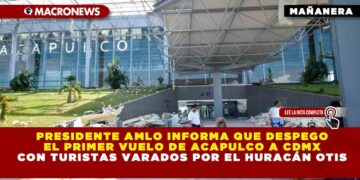 Presidente AMLO informa que despego el primer vuelo de Acapulco a CDMX con turistas varados por el huracán Otis