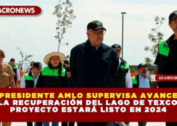 Presidente AMLO supervisa avance de la recuperación del lago de Texcoco; proyecto estará listo en 2024