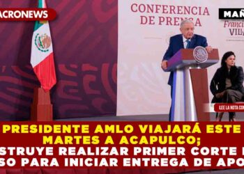 Presidente AMLO viajará este martes a Acapulco; instruye realizar primer corte de censo para iniciar entrega de apoyos