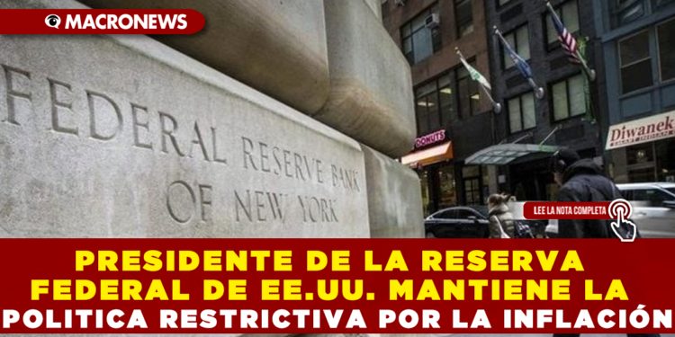 PRESIDENTE DE LA RESERVA FEDERAL DE EE.UU. MANTIENE LA POLÍTICA RESTRICTIVA POR LA INFLACIÓN