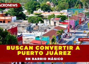 Buscan convertir a Puerto Juárez en Barrio Mágico