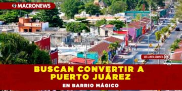 Buscan convertir a Puerto Juárez en Barrio Mágico