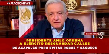 Presidente AMLO ordena a Ejército resguardar calles de Acapulco para evitar robos y saqueos