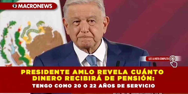 Presidente AMLO revela cuánto dinero recibirá de pensión: “Tengo como 20 o 22 años de servicio”