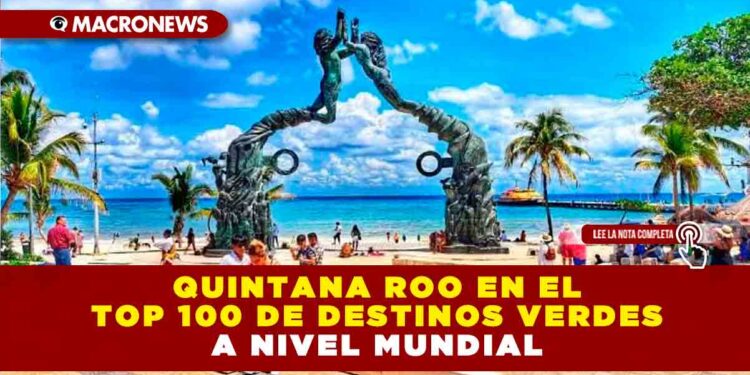 QUINTANA ROO EN EL TOP 100 DE DESTINOS VERDES A NIVEL MUNDIAL