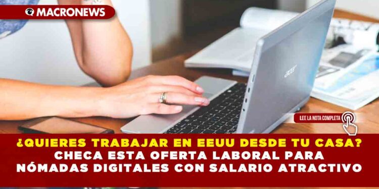 ¿Quieres trabajar en EEUU desde tu casa? Checa esta oferta laboral para nómadas digitales con salario atractivo