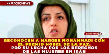 Reconocen a Narges Mohammadi con el premio Nobel de la Paz, por su Lucha por los Derechos de las Mujeres en Irán