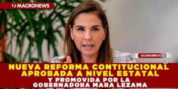 NUEVA REFORMA CONTITUCIONAL APROBADA A NIVEL ESTATAL Y PROMOVIDA POR LA GOBERNADORA MARA LEZAMA