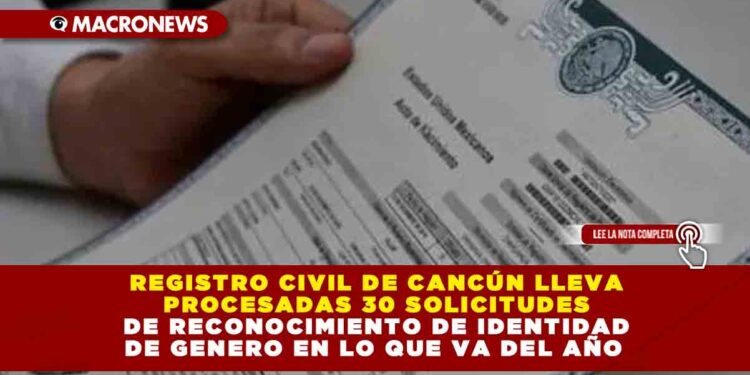 REGISTRO CIVIL DE CANCÚN LLEVA PROCESADAS 30 SOLICITUDES DE RECONOCIMIENTO DE IDENTIDAD DE GENERO EN LO QUE VA DEL AÑO