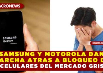SAMSUNG Y MOTOROLA DAN MARCHA ATRAS A BLOQUEO DE CELULARES DEL MERCADO GRIS
