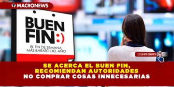 SE ACERCA EL BUEN FIN, RECOMIENDAN AUTORIDADES NO COMPRAR COSAS INNECESARIAS