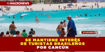 SE MANTIENE INTERÉS DE TURISTAS BRASILEÑOS POR CANCÚN