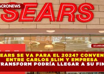 ¿SEARS se va para el 2024? Convenio entre Carlos Slim y Empresa Transform podría llegar a su fin