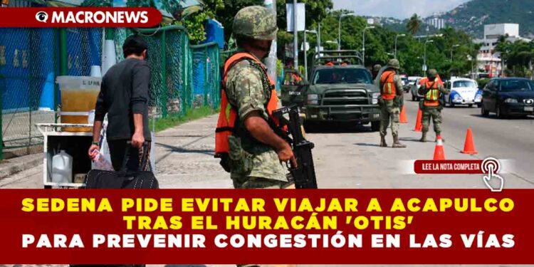 Sedena pide evitar viajar a Acapulco tras el huracán ‘Otis’ para prevenir congestión en las vías