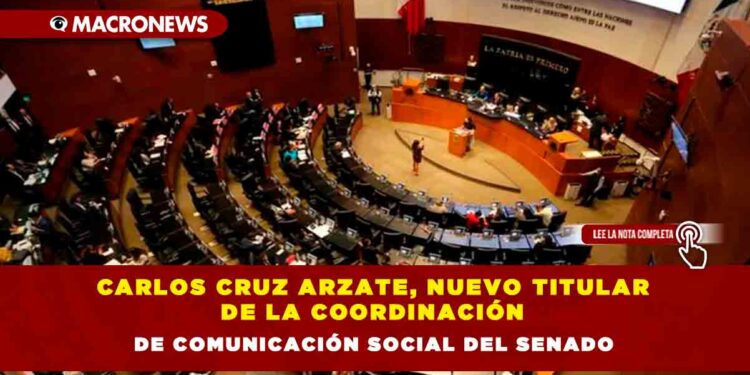 Carlos Cruz Arzate, nuevo titular de la Coordinación de Comunicación Social del Senado