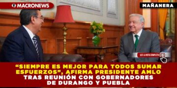 «Siempre es mejor para todos sumar esfuerzos», afirma presidente AMLO tras reunión con gobernadores de Durango y Puebla
