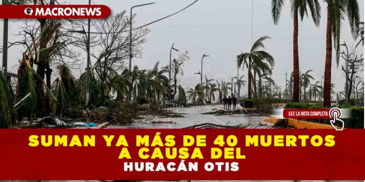 SUMAN YA MÁS DE 40 MUERTOS EN GUERRERO A CAUSA DEL HURACÁN OTIS