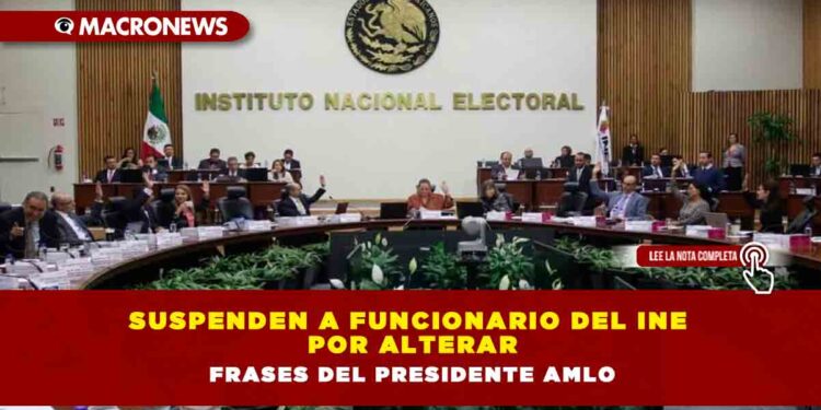 Suspenden a funcionario del INE por alterar frases del Presidente AMLO