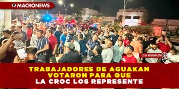 TRABAJADORES DE AGUAKAN VOTARON PARA QUE LA CROC LOS REPRESENTE