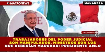 Trabajadores del Poder Judicial son manipulados, ministros son los que deberían marchar: Presidente AMLO