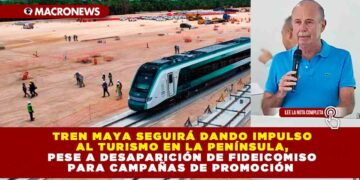 TREN MAYA SEGUIRÁ DANDO IMPULSO AL TURISMO EN LA PENÍNSULA, PESE A DESAPARICIÓN DE FIDEICOMISO PARA CAMPAÑAS DE PROMOCIÓN