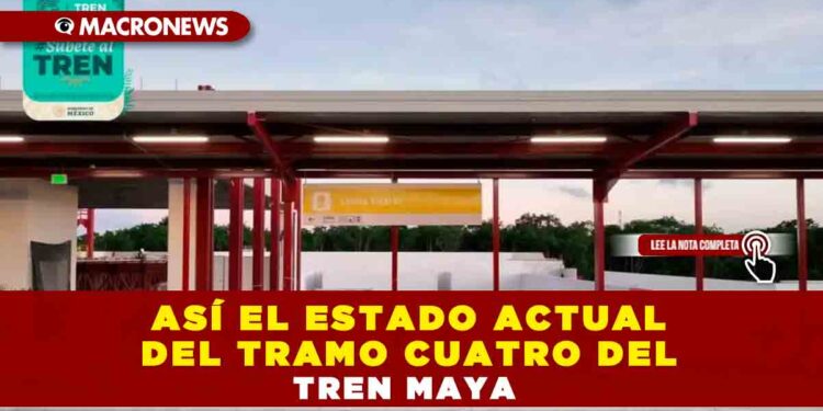 ASÍ EL ESTADO ACTUAL DEL TRAMO CUATRO DEL TREN MAYA
