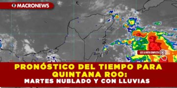 PRONÓSTICO DEL TIEMPO PARA QUINTANA ROO: MARTES NUBLADO Y CON LLUVIAS