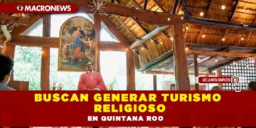 Buscan generar turismo religioso en Quintana Roo