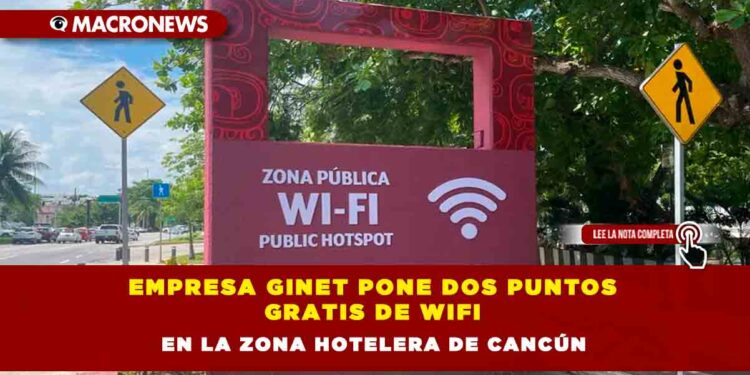 EMPRESA GINET PONE DOS PUNTOS GRATIS DE WIFI EN LA ZONA HOTELERA DE CANCÚN