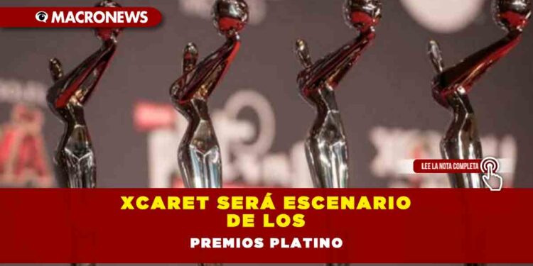 XCARET SERÁ ESCENARIO DE LOS PREMIOS PLATINO