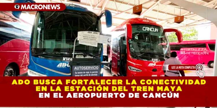 ADO busca fortalecer la conectividad en la estación del Tren Maya en el Aeropuerto de Cancún